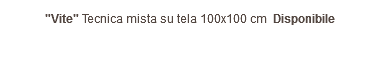 "Vite" Tecnica mista su tela 100x100 cm Disponibile